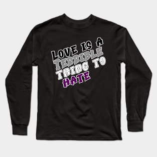 Love is a terrible thing to hate. Long Sleeve T-Shirt